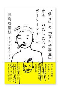 「僕ら」の「女の子写真」から わたしたちのガーリーフォトへ  / 長島有里枝 