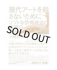 現代アートを殺さないために : ソフトな恐怖政治と表現の自由 /  小崎哲哉