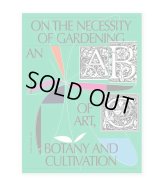 On The Necessity Of Gardening - An Abc Of Art, Botany And Cultivation / Laurie Cluitmans