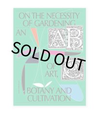 On The Necessity Of Gardening - An Abc Of Art, Botany And Cultivation / Laurie Cluitmans