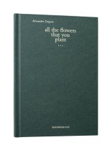 All The Flowers That You Plant / Alessandra Dragoni