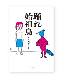 踊れ始祖鳥  /  くろだたけし