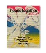 HEADS TOGETHER. WEED AND THE UNDERGROUND PRESS SYNDICATE 1965–1973 / David Jacob Kramer