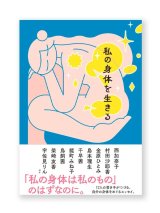 私の身体を生きる / 西 加奈子、金原ひとみ、エリイ、能町みね子、柴崎友香、宇佐見りん ほか