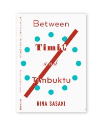 Between Timid and Timbuktu ティミッドとティンブクツーのあいだ / 佐々木里菜