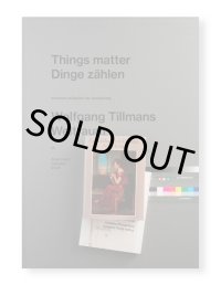 WOLFGANG TILLMANS: THINGS MATTER, DINGE ZÄHLEN / Wolfgang Tillmans